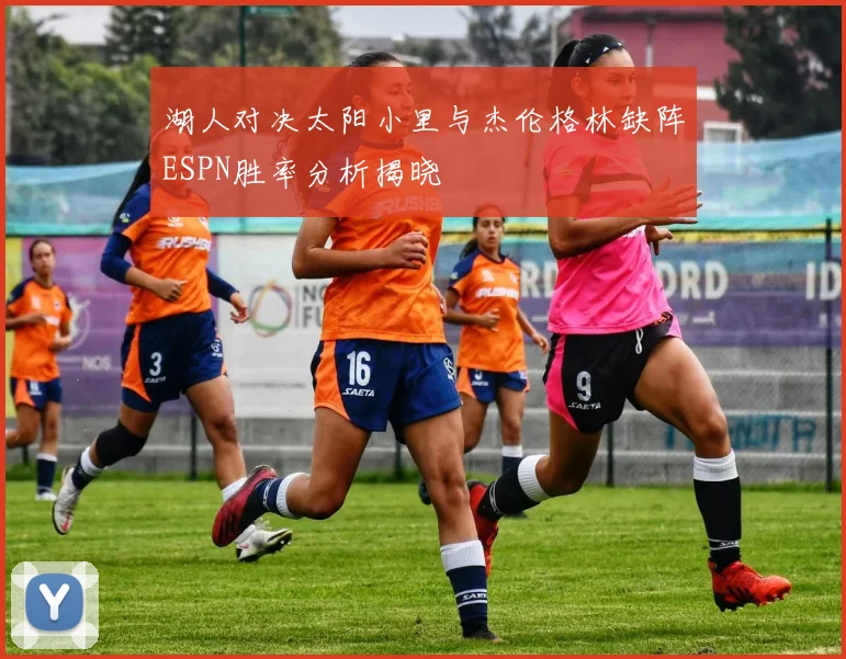 湖人对决太阳小里与杰伦格林缺阵ESPN胜率分析揭晓