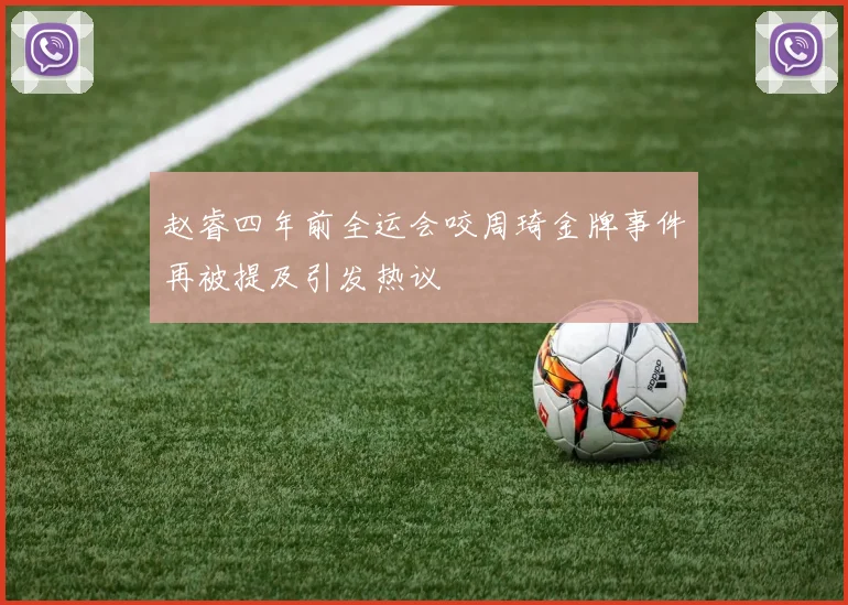 赵睿四年前全运会咬周琦金牌事件再被提及引发热议