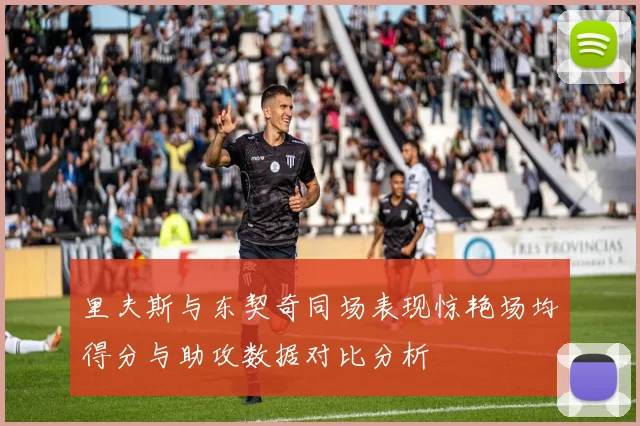 里夫斯与东契奇同场表现惊艳场均得分与助攻数据对比分析