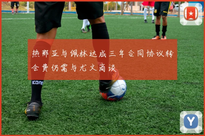 热那亚与佩林达成三年合同协议转会费仍需与尤文商谈